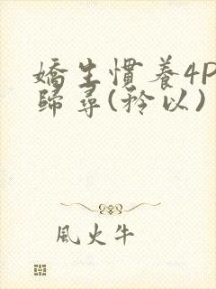 娇生惯养4PH归寻(矜以)