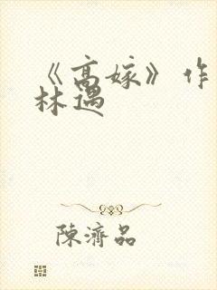 《高嫁》作者:林遇