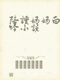 陪读妈妈白嫩呻吟小说