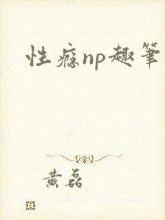 性瘾np趣笔阁