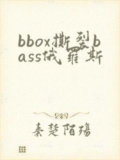 bbox撕裂bass俄罗斯