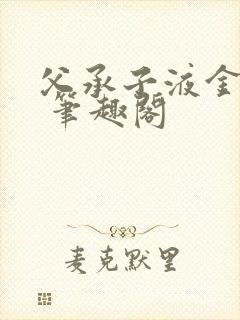 父承子液金银花 笔趣阁