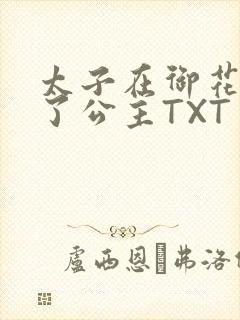太子在御花园要了公主TXT