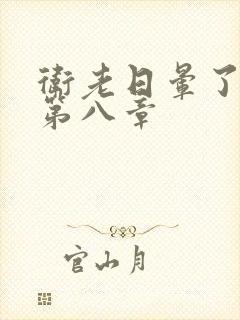 卫老日晕了淑蓉第八章
