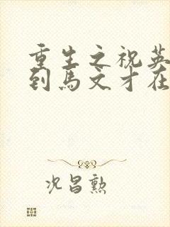 重生之祝英台遇到马文才在线阅读封面