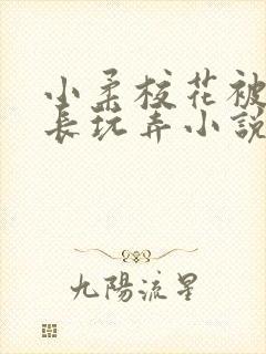 小柔校花被老校长玩弄小说