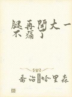 腿再开大一点就不痛了