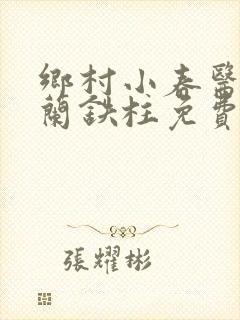乡村小春医王淑兰铁柱免费阅读全文