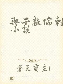与子敌伦刺激的小说