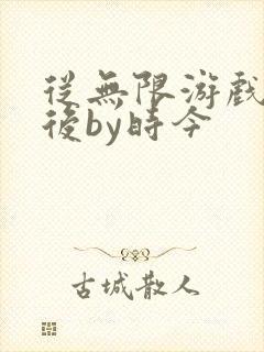 从无限游戏回来后by时今