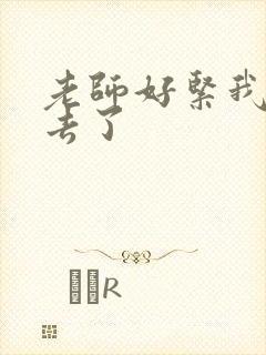 老师好紧我要进去了