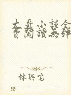 大哥小说全文免费阅读无弹窗