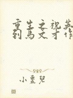 重生之祝英台遇到马文才作者:问鹿