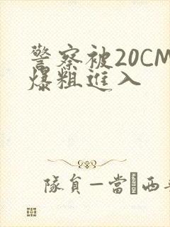 警察被20CM爆粗进入封面