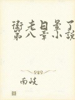 卫老日晕了淑蓉第八章小说