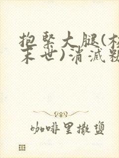 抱紧大腿(校园末世)消灭糖果小说
