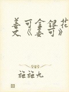 姜可金银花露原文《姜可》笔趣阁