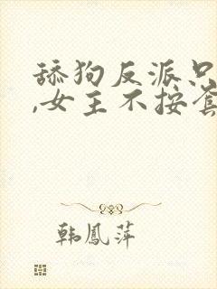 舔狗反派只想苟,女主不按套路走小说