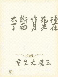 不断作死后我成了白月光在线看