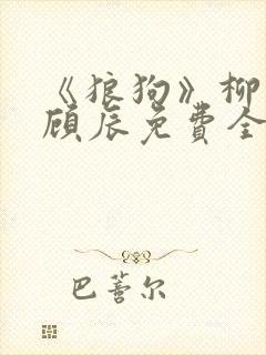 《狼狗》柳凄与顾辰免费全文阅读