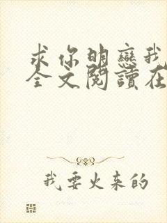 求你明恋我小说全文阅读在线阅读