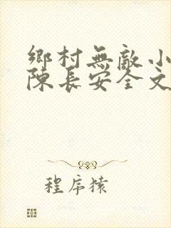 乡村无敌小医仙陈长安全文免费阅读