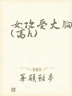 女攻受大胸奶汁(高h)封面