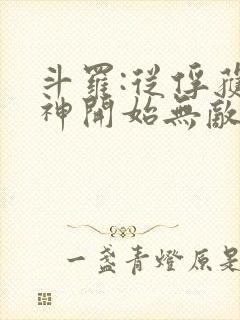 斗罗:从俘获女神开始无敌最新章节列表