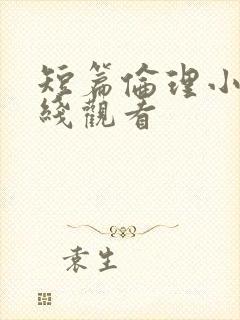 短篇伦理小说在线观看
