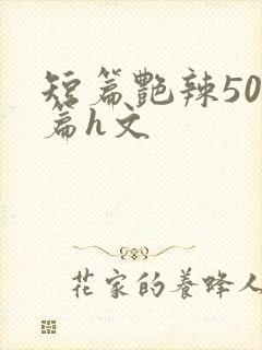 短篇艳辣500篇h文