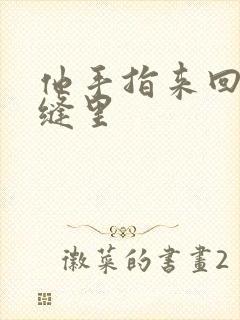 他手指来回在花缝里