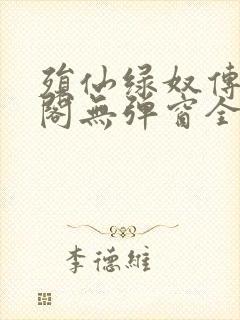 殒仙绿奴传笔趣阁无弹窗全文阅读