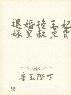 退婚后王妃带崽嫁皇叔免费阅读全文封面