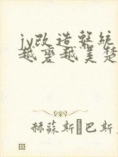 jy改造系统人越变越美楚倦安