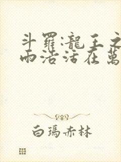 斗罗:龙王之霍雨浩活在万年后