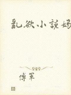 乱欲小说妈妈