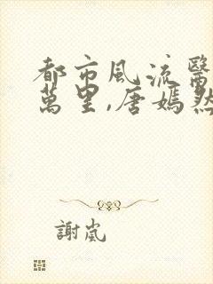都市风流医圣陈万里,唐嫣然小说免费阅读