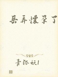 岳弄怀孕了