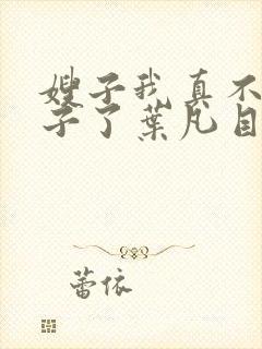 嫂子我真不是傻子了叶凡目录