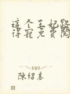 这个王妃路子野得宠免费阅读全文