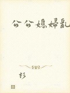 公公媳妇乱欲