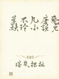 叶不凡唐飞雪林秋玲小说免费阅读全文