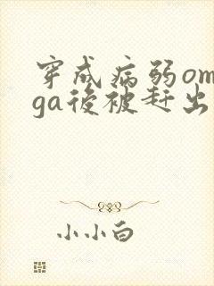 穿成病弱omega后被赶出家门笔趣阁封面