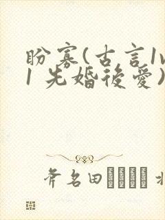 盼寡(古言1v1 先婚后爱)荔枝好多