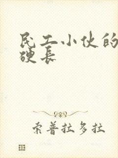 民工小伙的粗大硬长