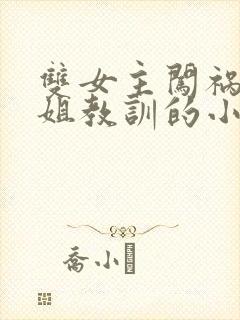 双女主闯祸被姐姐教训的小说封面