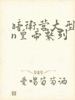 暗卫营大型hpn皇帝系列