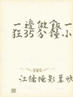 一边做饭一边躁狂35分钟小说