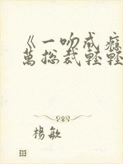 《一吻成瘾:亿万总裁轻轻爱》小说