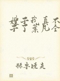 嫂子我真不是傻子了叶凡全文
